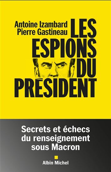 Les Espions du président : secrets et échecs du renseignement sous Macron - ANTOINE IZAMBARD - PIERRE GASTINEAU