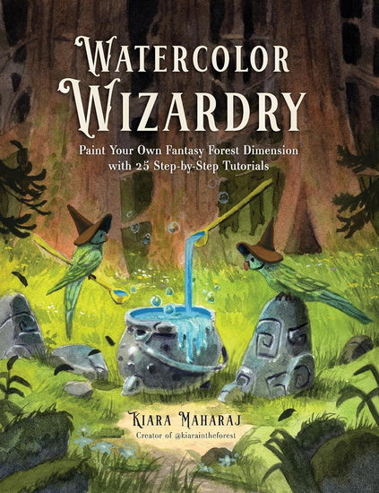 Watercolor Wizardry: Paint Your Own Fantasy Forest Dimension with 25 Step-by-Step Tutorials - KIARA MAHARAJ