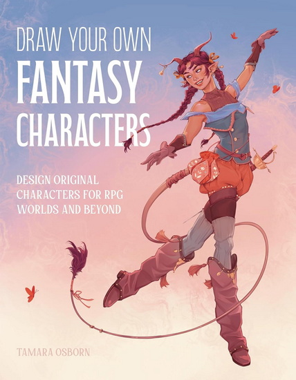 Draw Your Own Fantasy Characters: Design Original Characters for RPG Worlds and Beyond - TAMARA OSBORN