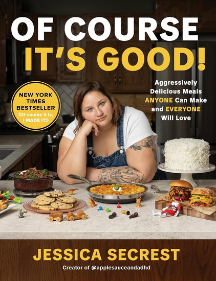 Of Course It's Good!: Aggressively Delicious Meals ANYONE Can Make and EVERYONE Will Love - JESSICA SECREST