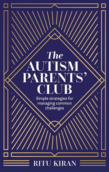 The Autism Parents' Club: Simple strategies for managing common challenges - RITU KIRAN