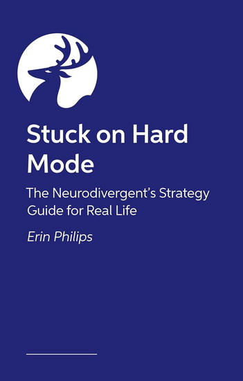 Stuck on Hard Mode: The ADHD, Autistic and AuDHD Strategy Guide for Real Life - ERIN PHILIPS