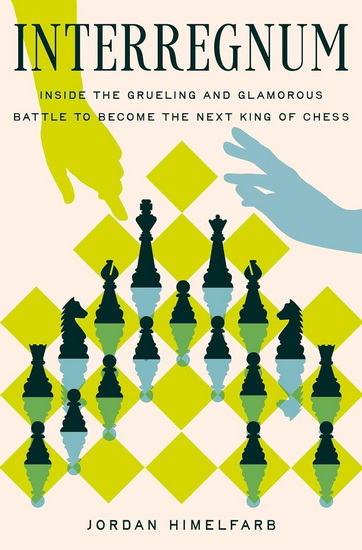 Interregnum: Inside the Gruelling and Glamorous Two-Year Battle to become the Next King of Chess - JORDAN HIMELFARB