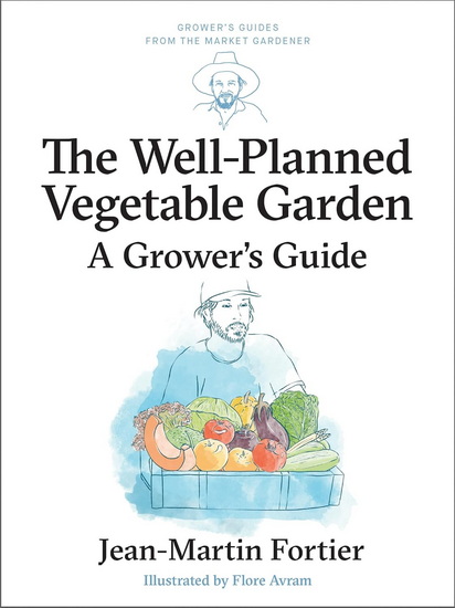 The Well Planned Vegetable Garden: A Grower&#39;s Guide - JEAN-MARTIN FORTIER - PIERRE NESSMANN