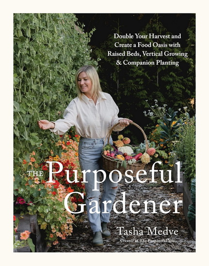 The Purposeful Gardener: Double Your Harvest & Create a Food Oasis with Raised Beds, Vertical Growing & Companion Planting - TASHA MEDVE