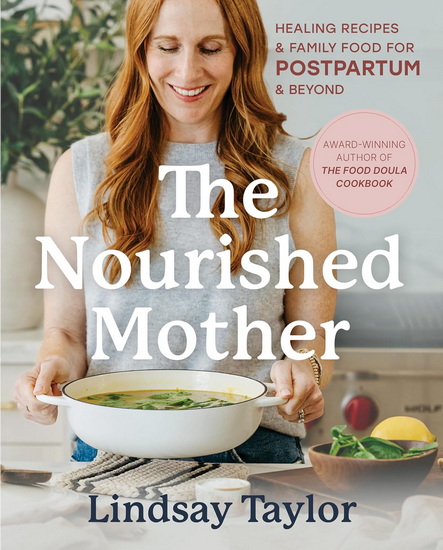 The Nourished Mother: Healing Recipes and Family Food for Postpartum and Beyond - LINDSAY TAYLOR