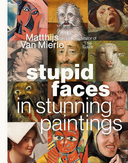 Stupid Faces in Stunning Paintings: A Serious Exploration of Art Historyâ??s Silliest Expressions - MATTHIJS VAN MIERLO