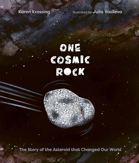 One Cosmic Rock: The Story of the Asteroid that Changed Our World - KAREN KROSSING - JULIA VASILEVA