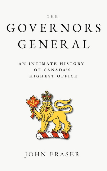 The Governors General: An Intimate History of Canada's Highest Office - JOHN FRASER