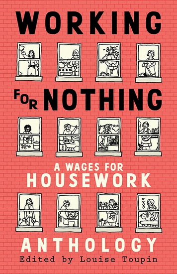 Working for Nothing: A Wages for Housework Anthology - LOUISE TOUPIN