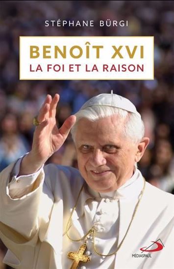 Benoît XVI, la foi et la raison - STÉPHANE BÜRGI