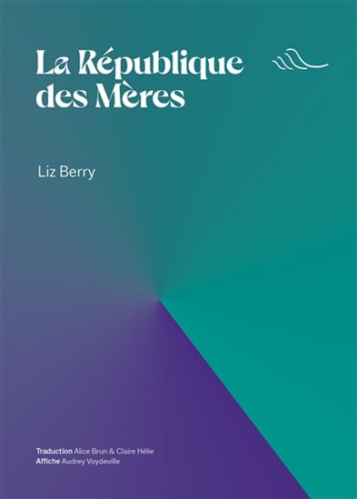 La République des mères - LIZ BERRY - AUDREY VOYDEVILLE