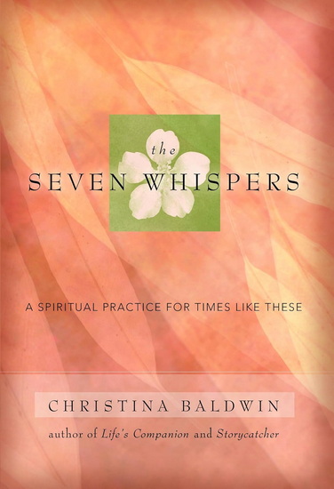 The Seven Whispers : A Spiritual Practice for Times Like These - CHRISTINA BALDWIN