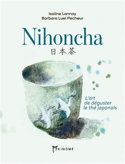 Nihoncha : l&#39;art de déguster le thé japonais - ISALINE LANNOY - BARBARA LUEL PECHEUR