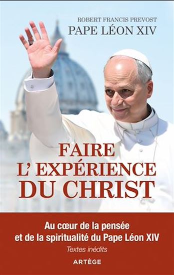 Faire l&#39;expérience du Christ : au coeur de la pensée et de la spiritualité du pape Léon XIV - PAPE LÉON XIV