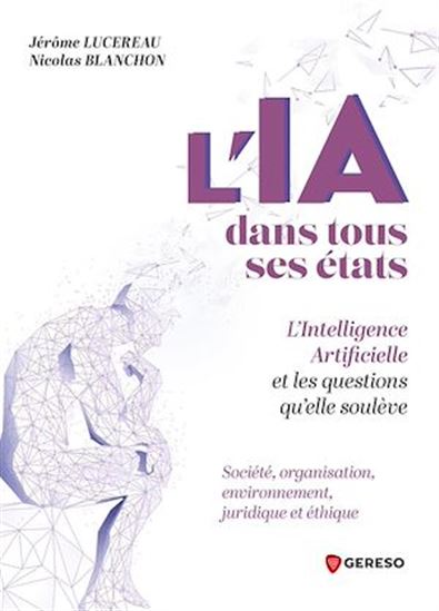 L&#39;IA dans tous ses états : l&#39;intelligence artificielle et les questions qu&#39;elle soulève - NICOLAS BLANCHON - JÉRÔME LUCEREAU