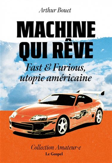 Machine qui rêve : Fast & Furious, utopie américaine - ARTHUR BOUET