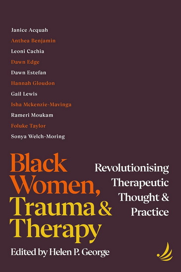 Black Women, Trauma and Therapy: Revolutionising therapeutic thought and practice - HELEN P GEORGE