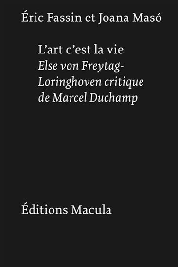 L&#39;Art c&#39;est la vie : Else von Freytag-Loringhoven critique de Marcel Duchamp - ERIC FASSIN - JOANA MASO