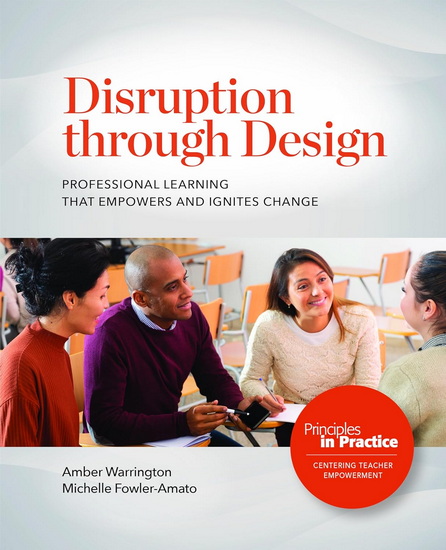 Disruption through Design: Professional Learning That Empowers and Ignites Change - AMBER WARRINGTON - MICHELLE FOWLER-AMATO
