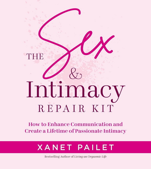 The Sex Intimacy Repair Kit: How to Enhance Communication and Create a Lifetime of Passionate Intimacy - XANET PAILET