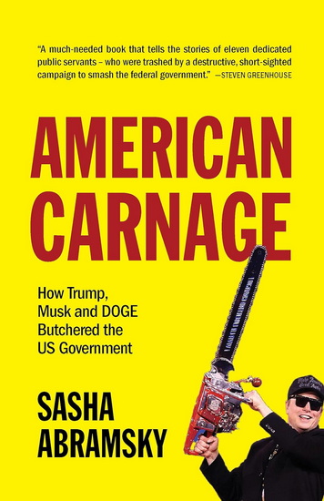 American Carnage: How Trump, Musk and DOGE Butchered the US Government - SASHA ABRAMSKY