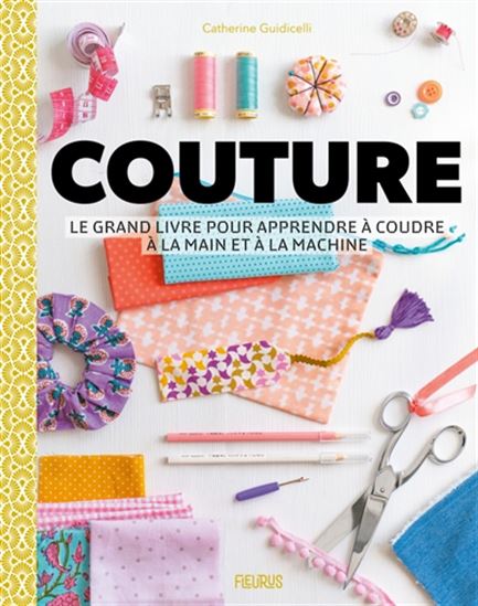 Couture : le grand livre pour apprendre à coudre à la main et à la machine - CATHERINE GUIDICELLI