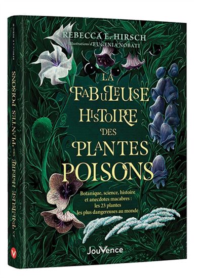 La Fabuleuse histoire des plantes poison : botanique, science, histoire et anecdotes macabres : les 23 plantes les plus dangereuses au monde - REBECCA E. HIRSCH - EUGÉNIA NOBATI