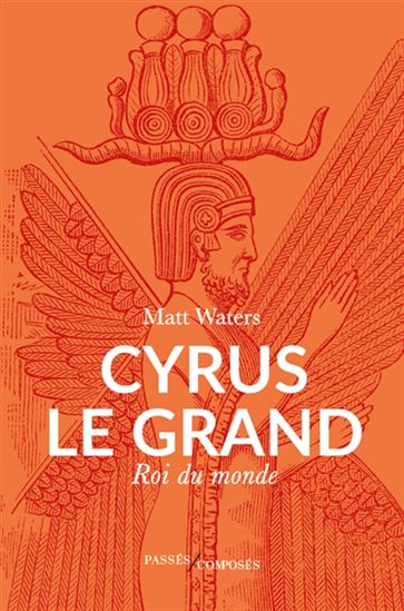 Cyrus le Grand : roi du monde - MATTHEW WILLIAM WATERS