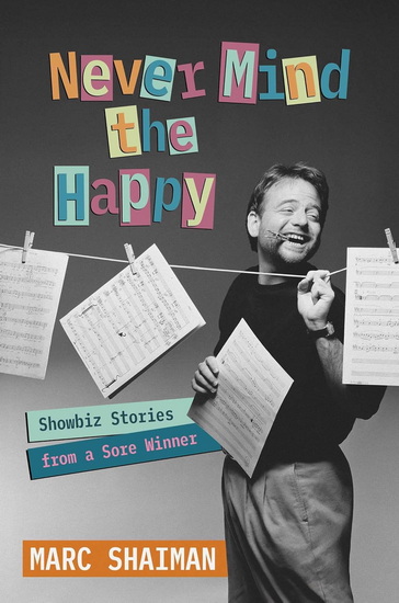 Never Mind the Happy: Showbiz Stories from a Sore Winner - MARC SHAIMAN