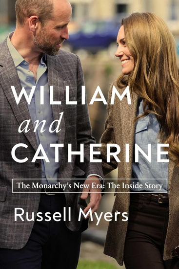 William and Catherine: The Monarchy&#39;s New Era: The Inside Story - RUSSELL MYERS