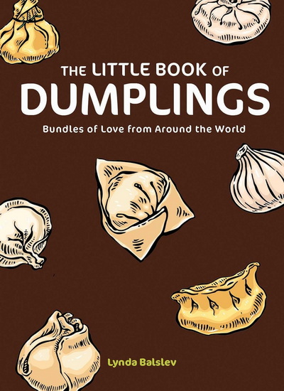 The Little Book of Dumplings: Bundles of Love from Around the World - LYNDA BALSLEV