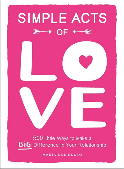 Simple Acts of Love: 500 Little Ways to Make a Big Difference in Your Relationship - MARIA DEL RUSSO