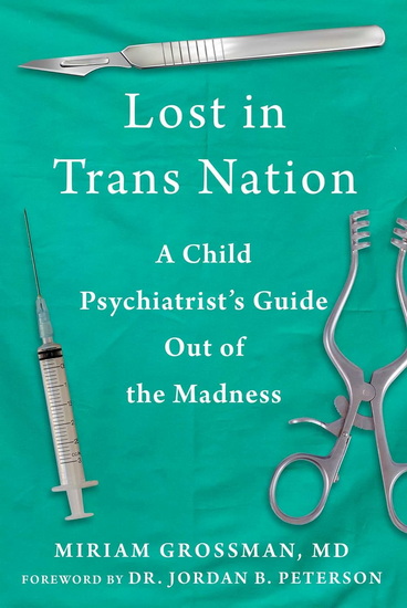Lost in Trans Nation: A Child Psychiatrist's Guide Out of the Madness - MIRIAM GROSSMAN - JORDAN B PETERSON