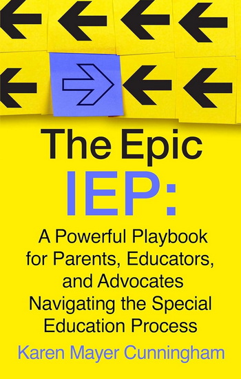 The Epic IEP: A Powerful Playbook for Parents, Educators, and Advocates Navigating the Special Education Process - KAREN MAYER CUNNINGHAM