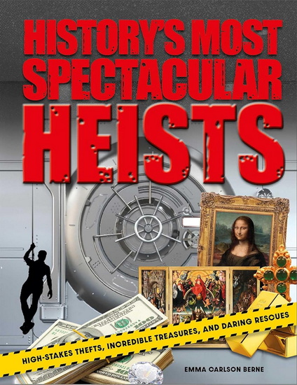 History's Most Spectacular Heists: High-Stakes Thefts, Incredible Treasures, and Daring Rescues - EMMA CARLSON BERNE