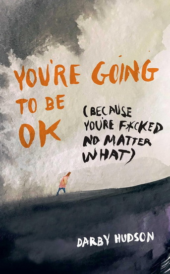 You&#39;re Going to Be OK: (Because You&#39;re F*cked No Matter What) - DARBY HUDSON