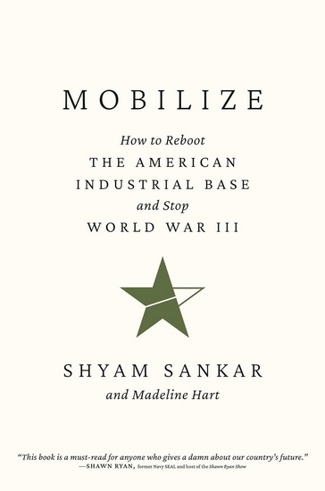 Mobilize: How to Reboot the American Industrial Base and Stop World War III - SHYAM SANKAR - MADELINE HART
