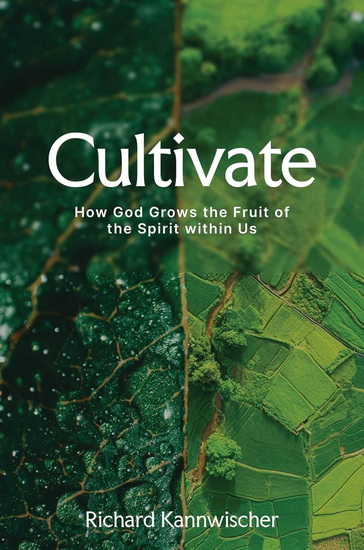 Cultivate: How God Grows the Fruit of the Spirit within Us - RICHARD KANNWISCHER