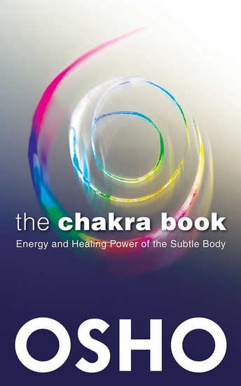The Chakra Book: Energy and Healing Power of the Subtle Body - OSHO