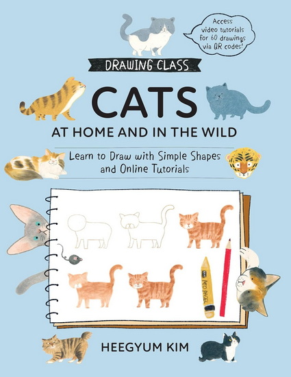Drawing Class: Cats at Home and in the Wild: Learn to Draw with Simple Shapes and Online Tutorials - Access video tutorials for 60 drawings via QR codes - HEEGYUM KIM