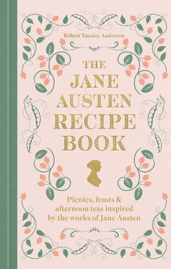 The Jane Austen Recipe Book: Picnics, Feasts and Afternoon Teas Inspired by the Works of Jane Austen - ROBERT TUESLEY ANDERSON