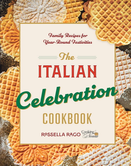 The Italian Celebration Cookbook: 130 Recipes Inspired by Family Traditions and Seasonal Joy - ROSSELLA RAGO