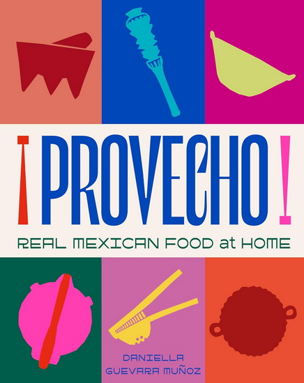 Provecho: Real Mexican Food at Home - DANIELLA GUEVARA MUNOZ