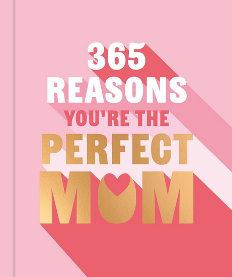 365 Reasons Why You&#39;re the Perfect Mom: A Little Book of Perfect Words to let Your Mom Know How Much You Love Her - MICHAEL POWELL