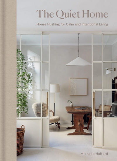 The Quiet Home: House Hushing for Calm and Intentional Living - MICHELLE HALFORD