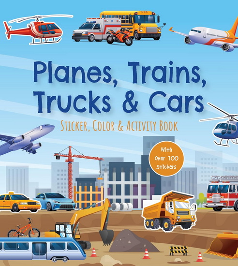 Planes, Trains, Trucks & Cars Sticker, Color & Activity Book: Over 100 Stickers! - COLLECTIF