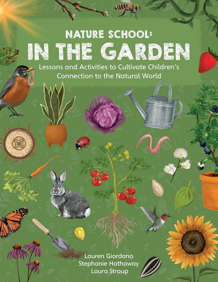 Nature School: In the Garden: Lessons and Activities to Cultivate Childrenâ??s Connection to the Natural World - STEPHANIE HATHAWAY