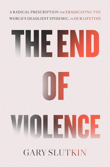 The End of Violence: A Prescription for a Peaceful Society - GARY SLUTKIN