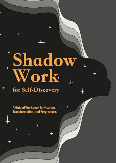 Shadow Work for Self-Discovery: A Guided Workbook for Healing, Transformation, and Forgiveness - COLLECTIF